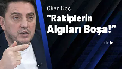 Okan Koç: "Rakiplerin Algıları Boşa!"