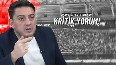 Okan Koç’tan Cerny İçin Kritik Yorum!
