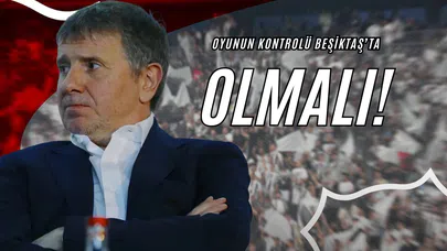 Oyunun Kontrolü Beşiktaş'ta Olmalı!