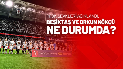 PFDK Sevkleri Açıklandı, Beşiktaş Ve Orkun Kökçü Ne Durumda?
