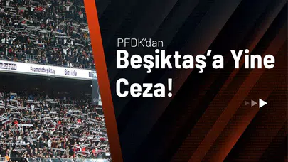 PFDK’dan Beşiktaş’a Yine Ceza!
