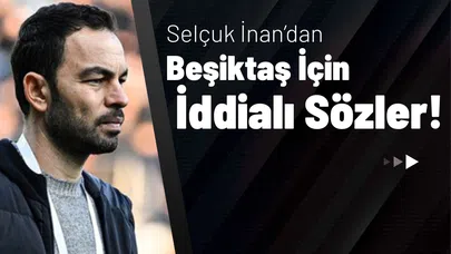Selçuk İnan’dan Beşiktaş İçin İddialı Sözler!