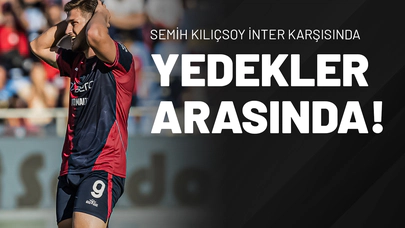 Semih Kılıçsoy İnter Karşısında Yedekler Arasında!