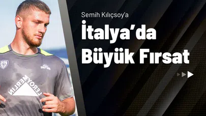Semih Kılıçsoy’a İtalya'da Büyük Fırsat!