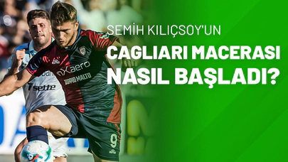 Semih Kılıçsoy'un Cagliari Macerası Nasıl Başladı?