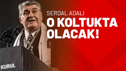 Serdal Adalı O Koltukta Olacak!