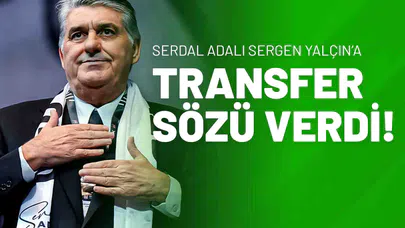 Serdal Adalı Sergen Yalçın’a Transfer Sözü Verdi!
