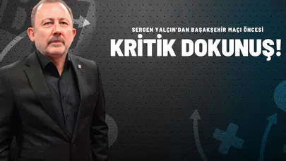 Sergen Yalçın’dan Başakşehir Maçı Öncesi Kritik Dokunuş!