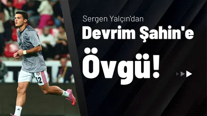 Sergen Yalçın'dan Devrim Şahin'e Övgü!