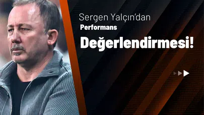 Sergen Yalçın'dan Performans Değerlendirmesi!