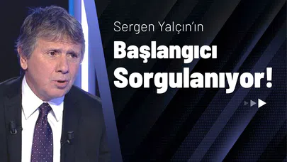 Sergen Yalçın’ın Başlangıcı Sorgulanıyor!