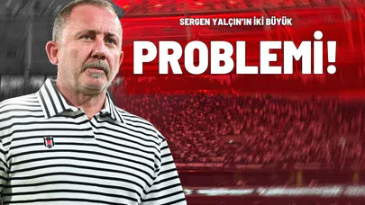 Sergen Yalçın’ın İki Büyük Problemi!