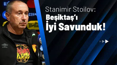 Stanimir Stoilov: Beşiktaş'ı İyi Savunduk!