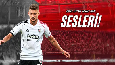 Süper Lig’den Ernest Muçi Sesleri!
