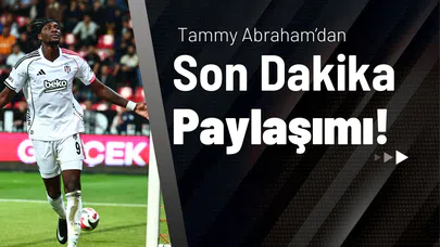 Tammy Abraham’dan Son Dakika Paylaşımı!