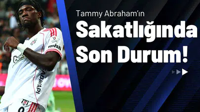 Tammy Abraham’ın Sakatlığında Son Durum!