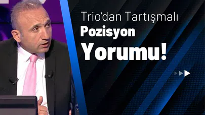 Trio’dan Tartışmalı Pozisyon Yorumu!
