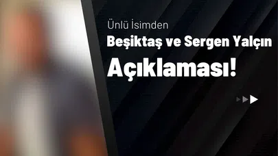 Ünlü İsimden Beşiktaş ve Sergen Yalçın Açıklaması!