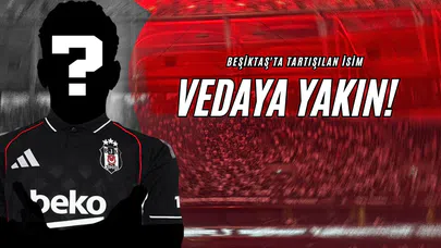 Beşiktaş'ta Tartışılan İsim Vedaya Yakın!