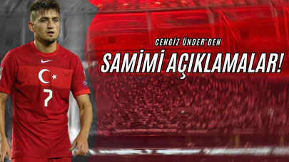Cengiz Ünder'den Samimi Açıklamalar!