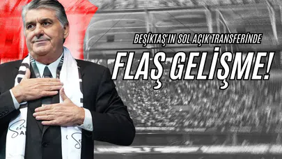 Beşiktaş'ın Sol Açık Transferinde Flaş Gelişme!