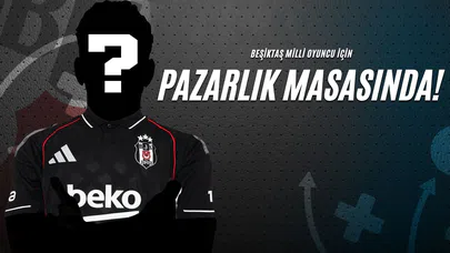 Beşiktaş Milli Oyuncu İçin Pazarlık Masasında!