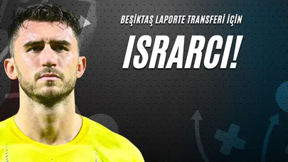 Beşiktaş Laporte Transferi İçin Israrcı!