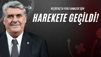 Beşiktaş'ta Yerli Hamlesi İçin Harekete Geçildi!