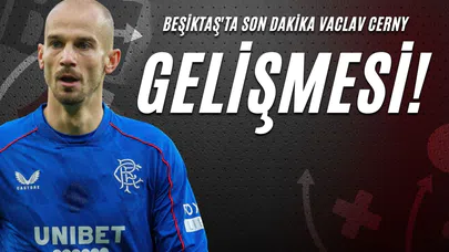Beşiktaş'ta Son Dakika Vaclav Cerny Gelişmesi!