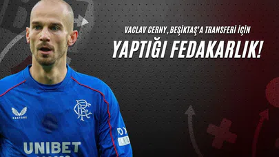 Vaclav Cerny, Beşiktaş’a Transferi İçin Yaptığı Fedakarlık!