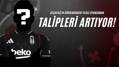Beşiktaş'ın Gündemindeki Yıldız Oyuncunun Talipleri Artıyor!