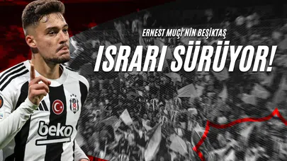 Ernest Muçi'nin Beşiktaş Israrı Sürüyor!