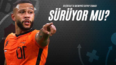 Beşiktaş’ta Memphis Depay Teması Sürüyor mu?