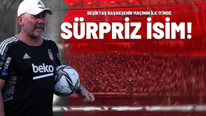 Beşiktaş Başakşehir Maçının İlk 11’inde Sürpriz İsim!