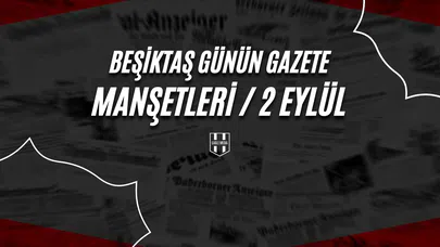 Beşiktaş Günün Gazete Manşetleri / 2 Eylül