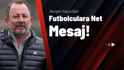 Sergen Yalçın’dan Futbolculara Net Mesaj!