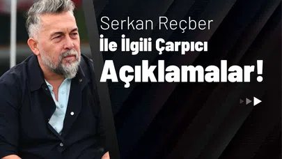 Serkan Reçber İle İlgili Çarpıcı Açıklamalar!