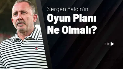 Sergen Yalçın’ın Oyun Planı Ne Olmalı?
