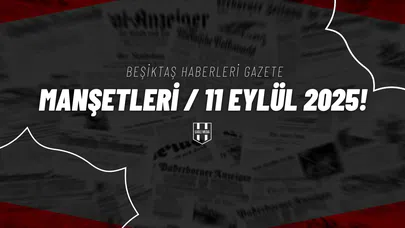 Beşiktaş Haberleri Gazete Manşetleri | 11 Eylül 2025
