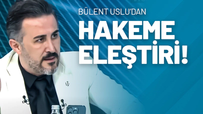 Bülent Uslu’dan Hakeme Eleştiri!