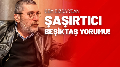 Cem Dizdar’dan Şaşırtıcı Beşiktaş Yorumu!
