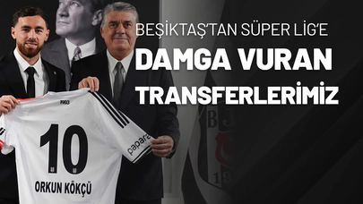 Beşiktaş’tan Süper Lig’e Damga Vuran Transferlerimiz