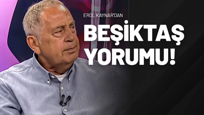 Erol Kaynar’dan Beşiktaş Yorumu