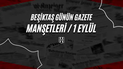 Beşiktaş Günün Gazete Manşetleri / 1 Eylül