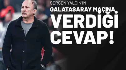 Sergen Yalçın’ın Galatasaray Maçına Verdiği Cevap