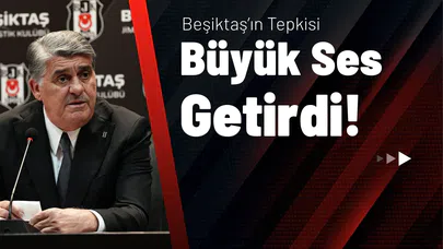 Beşiktaş’ın Tepkisi Büyük Ses Getirdi!