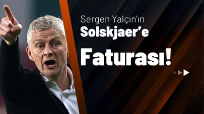 Sergen Yalçın’ın Solskjaer’e Faturası!