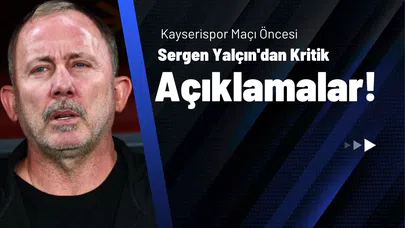 Kayserispor Maçı Öncesi Sergen Yalçın'dan Kritik Açıklamalar!