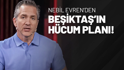 Nebil Evren'den Beşiktaş’ın Hücum Planı!