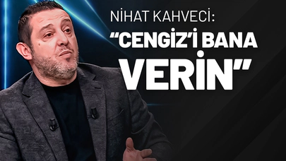 Nihat Kahveci: “Cengiz’i Bana Verin”